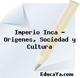 Imperio Inca – Origenes, Sociedad y Cultura