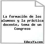 La formación de los alumnos y la práctica docente, tema de un Congreso