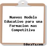 Nuevos Modelo Educativo para una Formacion mas Competitiva