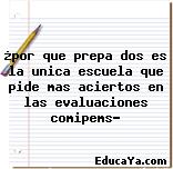 ¿por que prepa dos es la unica escuela que pide mas aciertos en las evaluaciones comipems?