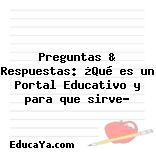 Preguntas & Respuestas: ¿Qué es un Portal Educativo y para que sirve?