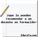 ¿que le pueden recomendar a un docente en formación?