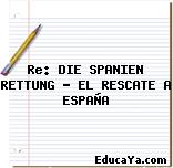 Re: DIE SPANIEN RETTUNG – EL RESCATE A ESPAÑA