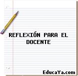 REFLEXIÓN PARA EL DOCENTE