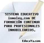 SISTEMA EDUCATIVO inmoley.com DE FORMACIÓN CONTINUA PARA PROFESIONALES INMOBILIARIOS.