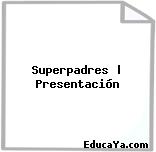 Superpadres | Presentación