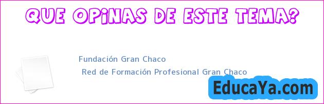 Fundación Gran Chaco | Red de Formación Profesional Gran Chaco