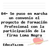 04- Se puso en marcha un convenio el proyecto de Formación Profesional con la participación de la firma Loma Negra