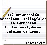 11) Orientación Vocacional.Trilogía de la Formación Profesional.Aarón Catalán de León.