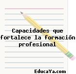 Capacidades que fortalece la formación profesional