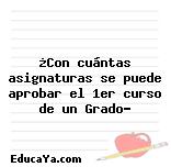 ¿Con cuántas asignaturas se puede aprobar el 1er curso de un Grado?