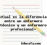 ¿Cual es la diferencia entre un enfermero técnico y un enfermero profesional?