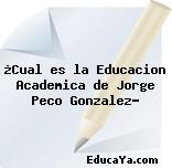 ¿Cual es la Educacion Academica de Jorge Peco Gonzalez?