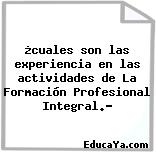 ¿cuales son las experiencia en las actividades de La Formación Profesional Integral.?