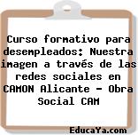 Curso formativo para desempleados: Nuestra imagen a través de las redes sociales en CAMON Alicante – Obra Social CAM