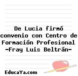 De Lucia firmó convenio con Centro de Formación Profesional «Fray Luis Beltrán»