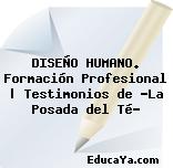 DISEÑO HUMANO. Formación Profesional | Testimonios de «La Posada del Té»