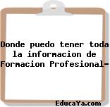 Donde puedo tener toda la informacion de Formacion Profesional?