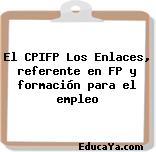 El CPIFP Los Enlaces, referente en FP y formación para el empleo