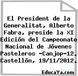 El President de la Generalitat, Alberto Fabra, preside la XI Edición del Campeonato Nacional de Jóvenes Pasteleros “Canjop’12. Castellón, 19/11/2012.