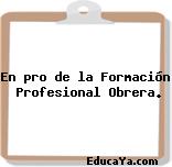 En pro de la Formación  Profesional Obrera.