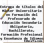 Entrega de títulos del Máster Universitario en Formación del Profesorado de Educación Secundaria Obligatoria, Bachillerato, Formación Profesional y Enseñanza de Idiomas