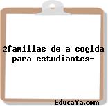 ¿familias de a cogida para estudiantes?