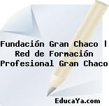 Fundación Gran Chaco | Red de Formación Profesional Gran Chaco