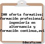 IMH oferta formativa: formación profesional, ingeniería en alternancia y formación continua.avi