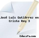 José Luís Gutiérrez en Cristo Rey 3