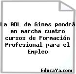 La ADL de Gines pondrá en marcha cuatro cursos de Formación Profesional para el Empleo