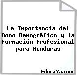 La Importancia del Bono Demográfico y la Formación Profesional para Honduras