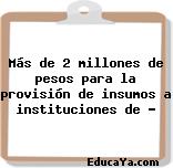 Más de 2 millones de pesos para la provisión de insumos a instituciones de …