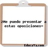 ¿Me puedo presentar a estas oposiciones?