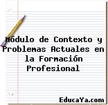 Módulo de Contexto y Problemas Actuales en la Formación Profesional