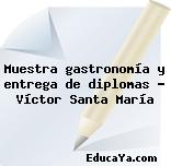 Muestra gastronomía y entrega de diplomas – Víctor Santa María