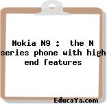 Nokia N9 :  the N series phone with high end features