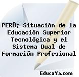 PERÚ: Situación de la Educación Superior Tecnológica y el Sistema Dual de Formación Profesional