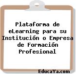 Plataforma de eLearning para su Institución o Empresa de Formación Profesional