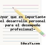 ¿por que es importante el desarrollo personal para el desempeño profesional?