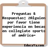 Preguntas & Respuestas: ¿Alguien por favor tiene experiencia en becas en collegiate sports of américa?