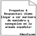 Preguntas & Respuestas: ¿Como llegar a ser marinero de maniobra y navegacion en la armada española?