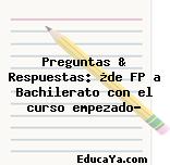 Preguntas & Respuestas: ¿de FP a Bachilerato con el curso empezado?