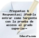 Preguntas & Respuestas: ¿Podría entrar como Sargento con la prueba de acceso al grado superior?