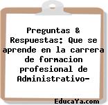 Preguntas & Respuestas: Que se aprende en la carrera de formacion profesional de Administrativo?