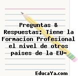 Preguntas & Respuestas: Tiene la Formacion Profesional el nivel de otros paises de la EU?