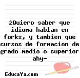 ¿Quiero saber que idioma hablan en forks, y tambien que cursos de formacion de grado medio o superior ahy?