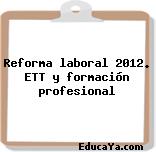 Reforma laboral 2012. ETT y formación profesional