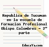 Republica de Tucuman en la escuela de Formacion Profesional Obispo Colombres – 2° parte