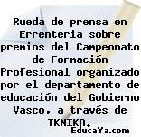 Rueda de prensa en Errenteria sobre premios del Campeonato de Formación Profesional organizado por el departamento de educación del Gobierno Vasco, a través de TKNIKA.